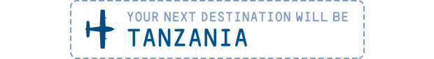 Your next destination will be Tanzania